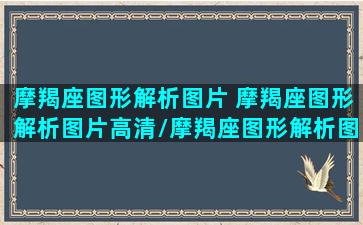 摩羯座图形解析图片 摩羯座图形解析图片高清/摩羯座图形解析图片 摩羯座图形解析图片高清-我的网站